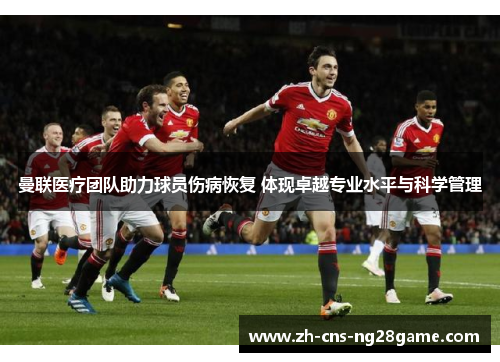 曼联医疗团队助力球员伤病恢复 体现卓越专业水平与科学管理