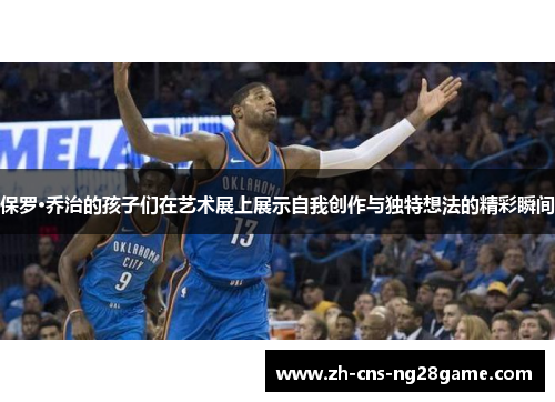 保罗·乔治的孩子们在艺术展上展示自我创作与独特想法的精彩瞬间