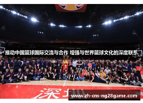 推动中国篮球国际交流与合作 增强与世界篮球文化的深度联系