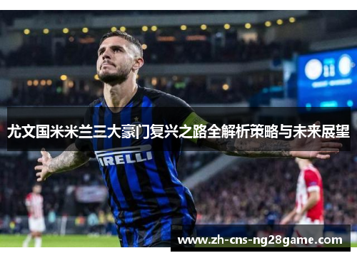 尤文国米米兰三大豪门复兴之路全解析策略与未来展望