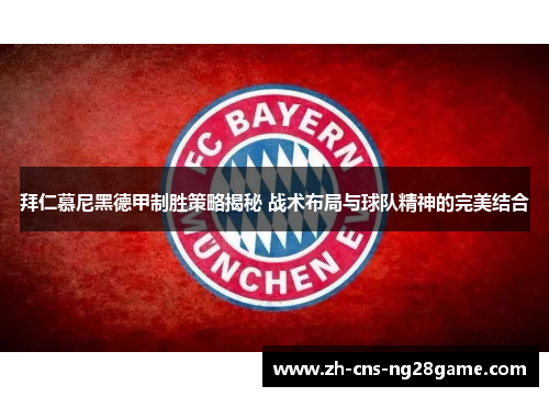 拜仁慕尼黑德甲制胜策略揭秘 战术布局与球队精神的完美结合