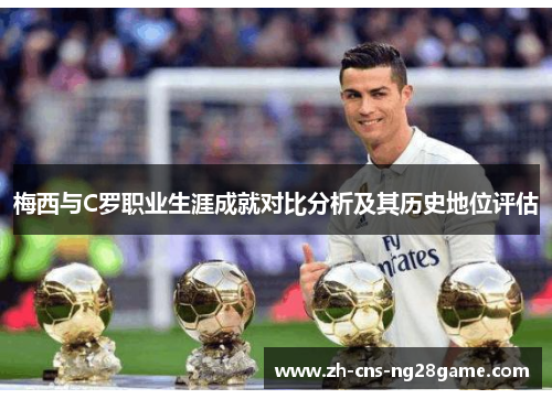 梅西与C罗职业生涯成就对比分析及其历史地位评估