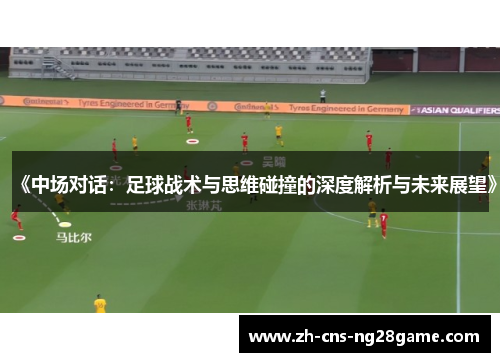 《中场对话：足球战术与思维碰撞的深度解析与未来展望》