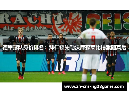 德甲球队身价排名：拜仁领先勒沃库森莱比锡紧随其后