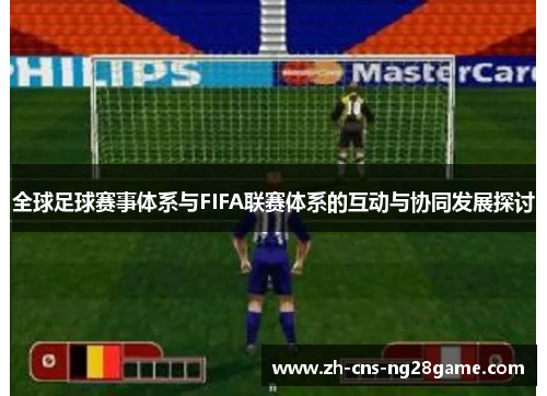 全球足球赛事体系与FIFA联赛体系的互动与协同发展探讨