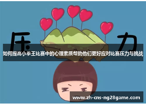 如何提高小拳王比赛中的心理素质帮助他们更好应对比赛压力与挑战