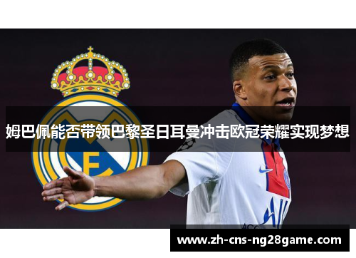 姆巴佩能否带领巴黎圣日耳曼冲击欧冠荣耀实现梦想