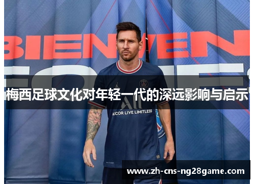 梅西足球文化对年轻一代的深远影响与启示