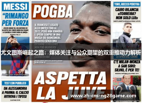 尤文图斯崛起之路：媒体关注与公众期望的双重推动力解析
