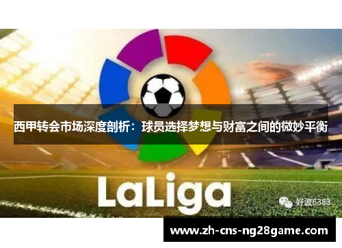 西甲转会市场深度剖析：球员选择梦想与财富之间的微妙平衡