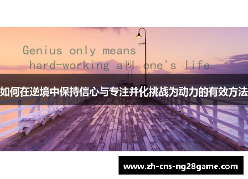 如何在逆境中保持信心与专注并化挑战为动力的有效方法