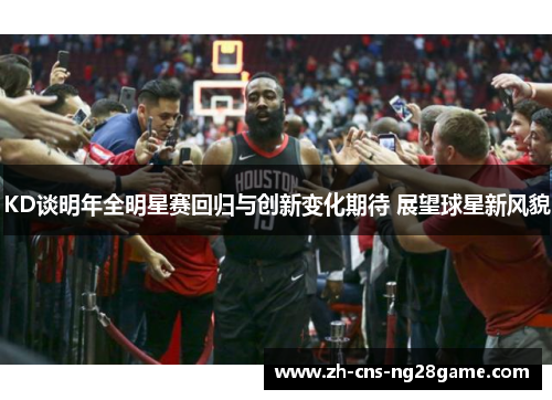KD谈明年全明星赛回归与创新变化期待 展望球星新风貌