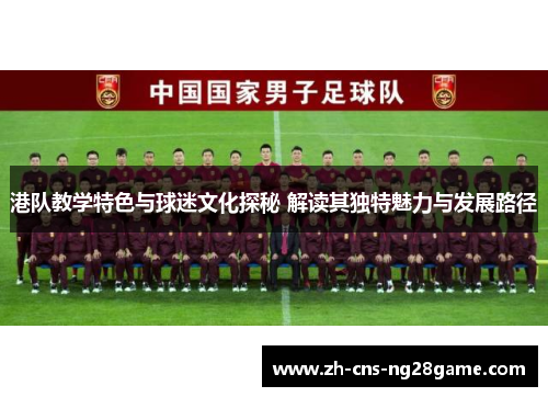 港队教学特色与球迷文化探秘 解读其独特魅力与发展路径