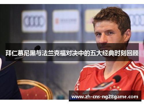 拜仁慕尼黑与法兰克福对决中的五大经典时刻回顾