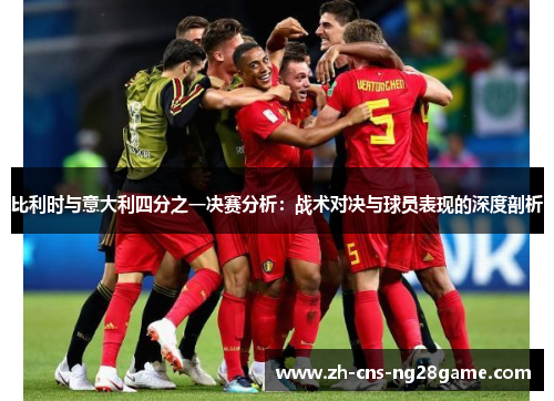比利时与意大利四分之一决赛分析：战术对决与球员表现的深度剖析