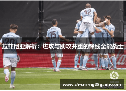 拉菲尼亚解析：进攻与助攻并重的锋线全能战士