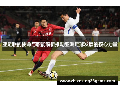 亚足联的使命与职能解析推动亚洲足球发展的核心力量