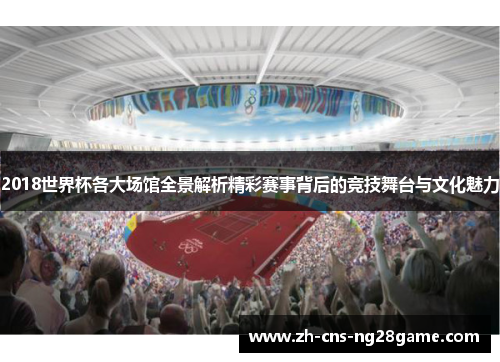 2018世界杯各大场馆全景解析精彩赛事背后的竞技舞台与文化魅力