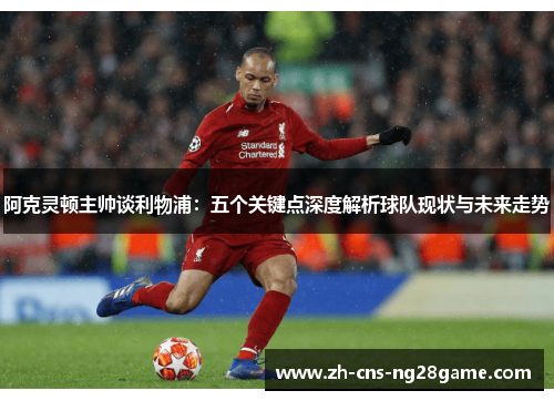 阿克灵顿主帅谈利物浦：五个关键点深度解析球队现状与未来走势