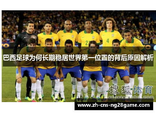 巴西足球为何长期稳居世界第一位置的背后原因解析