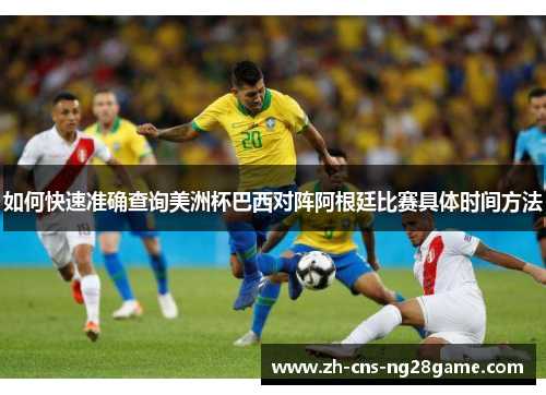 如何快速准确查询美洲杯巴西对阵阿根廷比赛具体时间方法