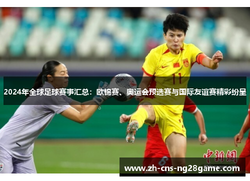 2024年全球足球赛事汇总：欧锦赛、奥运会预选赛与国际友谊赛精彩纷呈