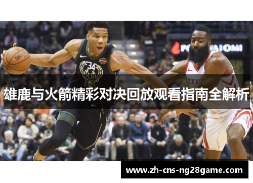 雄鹿与火箭精彩对决回放观看指南全解析