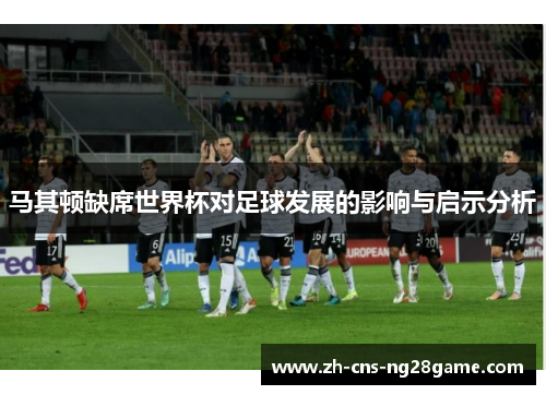 马其顿缺席世界杯对足球发展的影响与启示分析