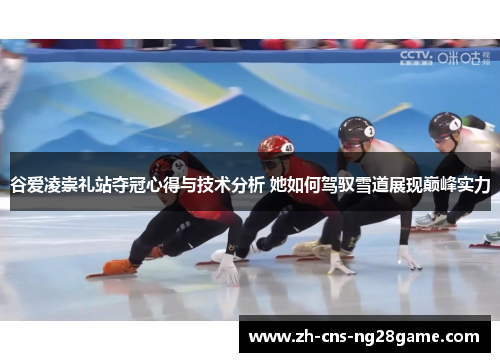 谷爱凌崇礼站夺冠心得与技术分析 她如何驾驭雪道展现巅峰实力
