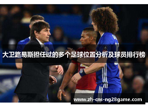 大卫路易斯担任过的多个足球位置分析及球员排行榜