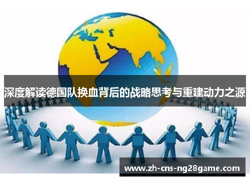 深度解读德国队换血背后的战略思考与重建动力之源