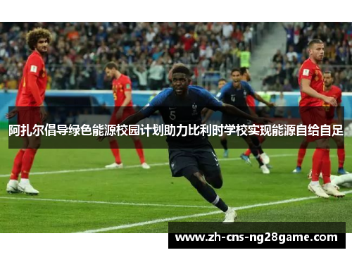 阿扎尔倡导绿色能源校园计划助力比利时学校实现能源自给自足