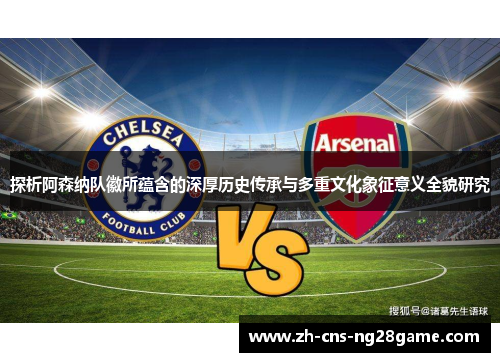 探析阿森纳队徽所蕴含的深厚历史传承与多重文化象征意义全貌研究