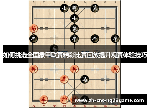 如何挑选全国象甲联赛精彩比赛回放提升观赛体验技巧